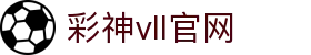 彩神vll官网-追求健康,你我一起成长